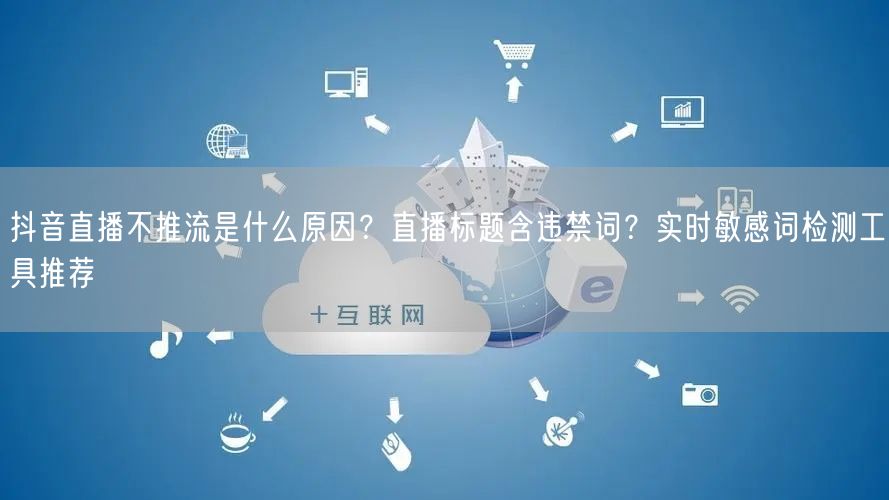 抖音直播不推流是什么原因？直播标题含违禁词？实时敏感词检测工具推荐