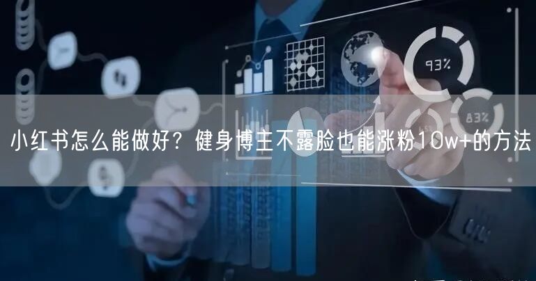 小红书怎么能做好？健身博主不露脸也能涨粉10w+的方法