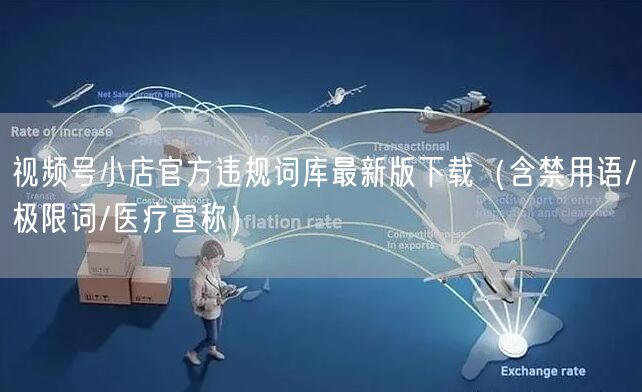 视频号小店官方违规词库最新版下载（含禁用语/极限词/医疗宣称）