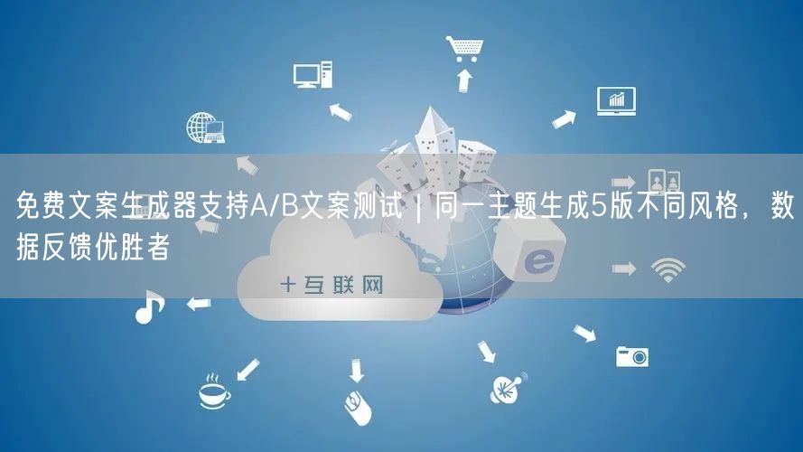 免费文案生成器支持A/B文案测试｜同一主题生成5版不同风格，数据反馈优胜者