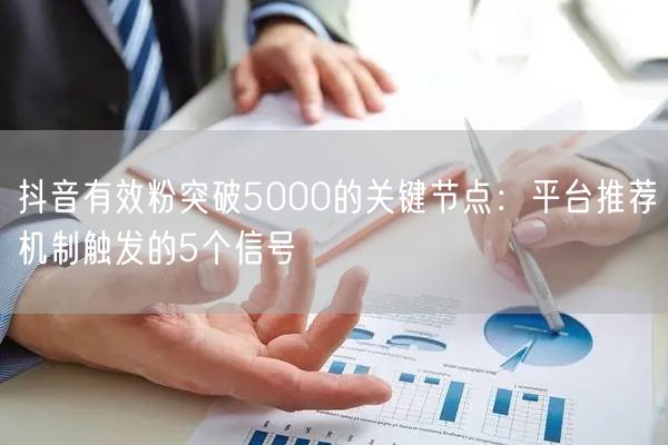 抖音有效粉突破5000的关键节点：平台推荐机制触发的5个信号